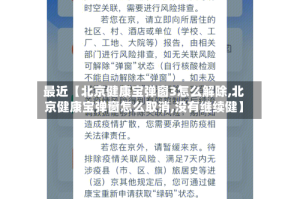 最近【北京健康宝弹窗3怎么解除,北京健康宝弹窗怎么取消,没有继续健】