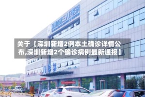 关于【深圳新增2例本土确诊详情公布,深圳新增2个确诊病例最新通报】
