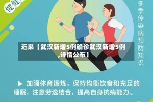 近来【武汉新增5例确诊武汉新增5例,详情公布】