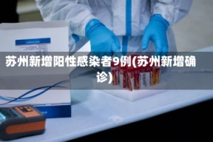 苏州新增阳性感染者9例(苏州新增确诊)