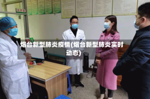 烟台新型肺炎疫情(烟台新型肺炎实时动态)