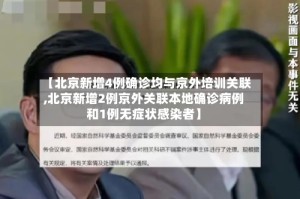 【北京新增4例确诊均与京外培训关联,北京新增2例京外关联本地确诊病例和1例无症状感染者】