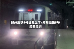 郑州地铁5号线怎么了/郑州地铁5号线的悲剧