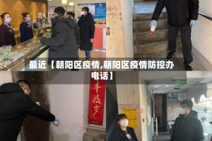 最近【朝阳区疫情,朝阳区疫情防控办电话】