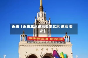 近来【近来北京进京要求北京 进京 要求】