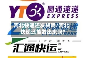 河北快递还发货吗/河北快递还能发出来吗?