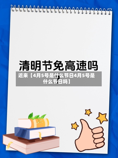 近来【4月5号是什么节日4月5号是什么节日吗】-第1张图片