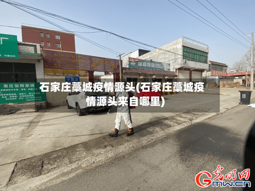 石家庄藁城疫情源头(石家庄藁城疫情源头来自哪里)-第1张图片