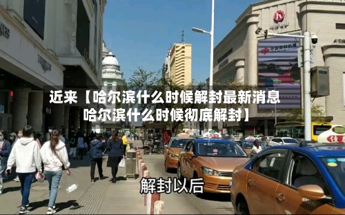 近来【哈尔滨什么时候解封最新消息哈尔滨什么时候彻底解封】-第2张图片