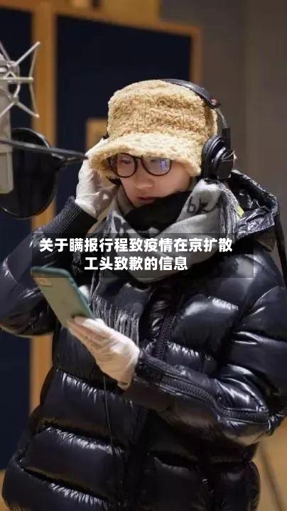 关于瞒报行程致疫情在京扩散工头致歉的信息-第1张图片