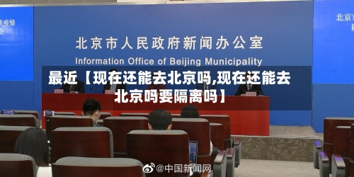 最近【现在还能去北京吗,现在还能去北京吗要隔离吗】-第1张图片