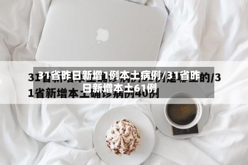31省昨日新增1例本土病例/31省昨日新增本土61例-第1张图片
