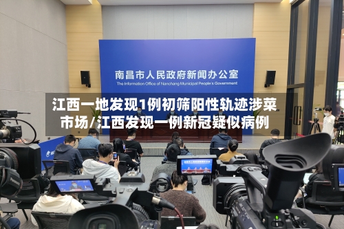 江西一地发现1例初筛阳性轨迹涉菜市场/江西发现一例新冠疑似病例-第1张图片