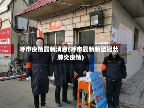 呼市疫情最新消息(呼市最新新型冠状肺炎疫情)-第1张图片