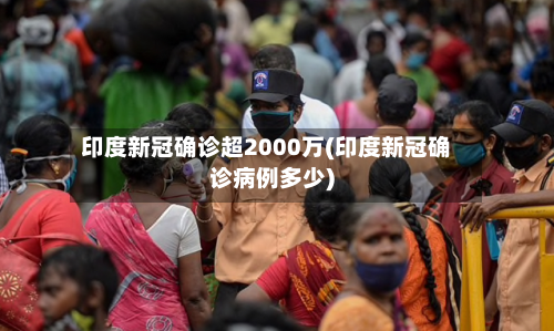 印度新冠确诊超2000万(印度新冠确诊病例多少)-第3张图片