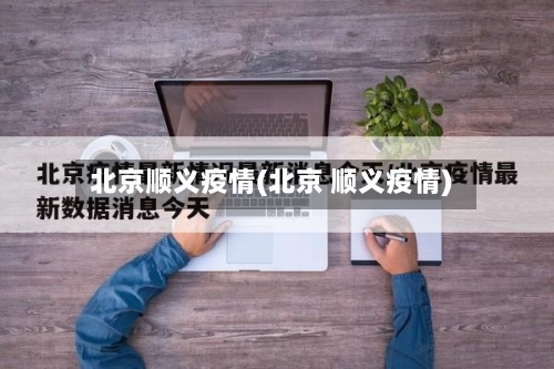 北京顺义疫情(北京 顺义疫情)-第1张图片