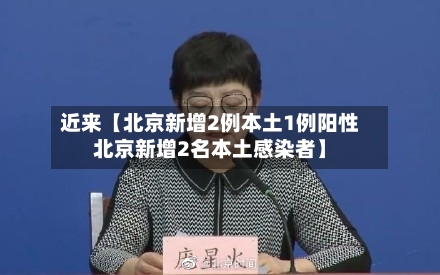 近来【北京新增2例本土1例阳性北京新增2名本土感染者】-第1张图片