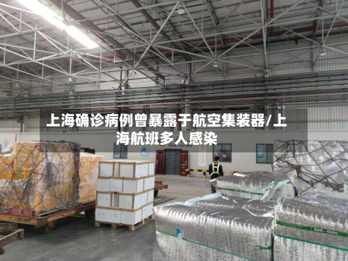 上海确诊病例曾暴露于航空集装器/上海航班多人感染-第1张图片
