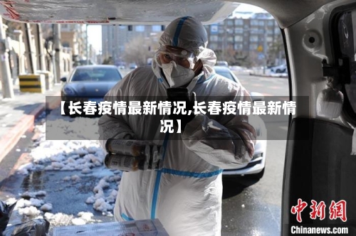 【长春疫情最新情况,长春疫情最新情况】-第2张图片