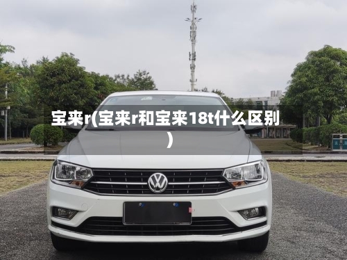 宝来r(宝来r和宝来18t什么区别)-第1张图片