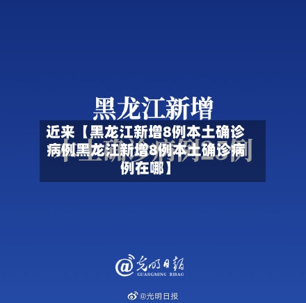 近来【黑龙江新增8例本土确诊病例黑龙江新增8例本土确诊病例在哪】-第1张图片