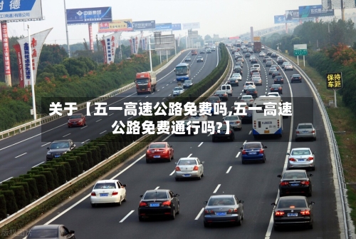 关于【五一高速公路免费吗,五一高速公路免费通行吗?】-第1张图片
