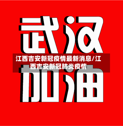 江西吉安新冠疫情最新消息/江西吉安新冠肺炎疫情-第1张图片