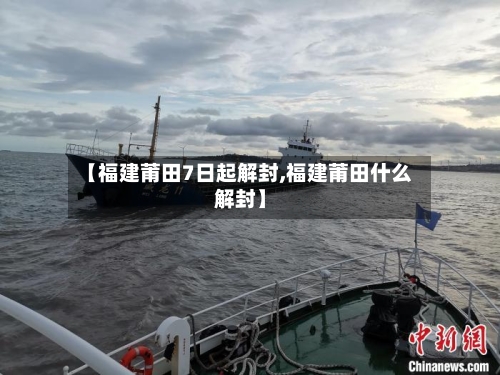 【福建莆田7日起解封,福建莆田什么解封】-第1张图片