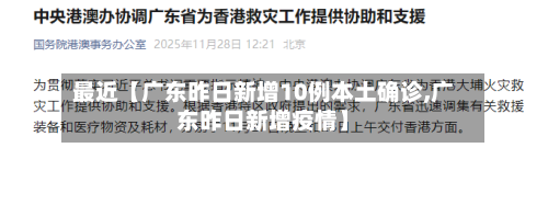 最近【广东昨日新增10例本土确诊,广东昨日新增疫情】-第1张图片