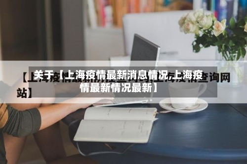 关于【上海疫情最新消息情况,上海疫情最新情况最新】-第1张图片
