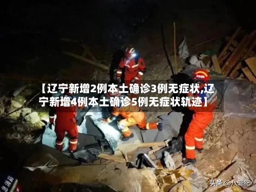 【辽宁新增2例本土确诊3例无症状,辽宁新增4例本土确诊5例无症状轨迹】-第1张图片