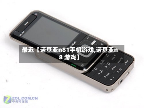 最近【诺基亚n81手机游戏,诺基亚n8 游戏】-第1张图片