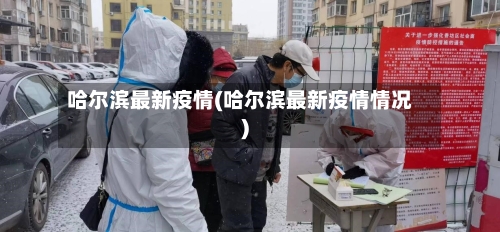 哈尔滨最新疫情(哈尔滨最新疫情情况)-第1张图片