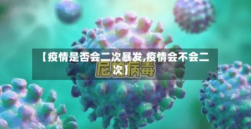 【疫情是否会二次暴发,疫情会不会二次】-第1张图片