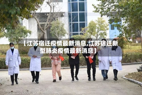 【江苏宿迁疫情最新消息,江苏宿迁新型肺炎疫情最新消息】-第1张图片