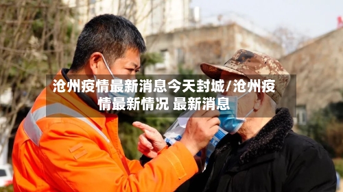 沧州疫情最新消息今天封城/沧州疫情最新情况 最新消息-第1张图片