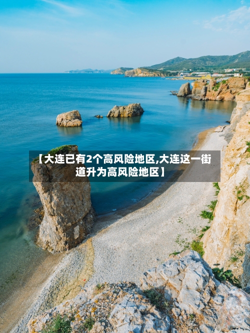 【大连已有2个高风险地区,大连这一街道升为高风险地区】-第1张图片