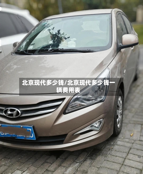 北京现代多少钱/北京现代多少钱一辆费用表-第1张图片