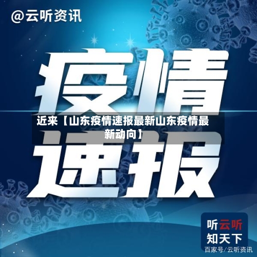 近来【山东疫情速报最新山东疫情最新动向】-第1张图片