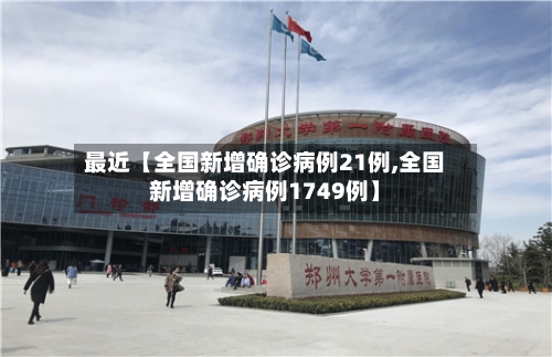 最近【全国新增确诊病例21例,全国新增确诊病例1749例】-第2张图片