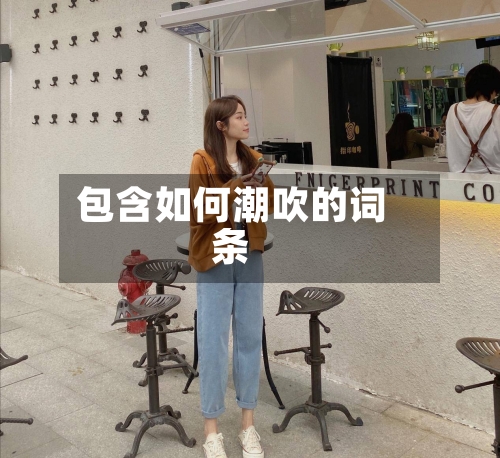 包含如何潮吹的词条