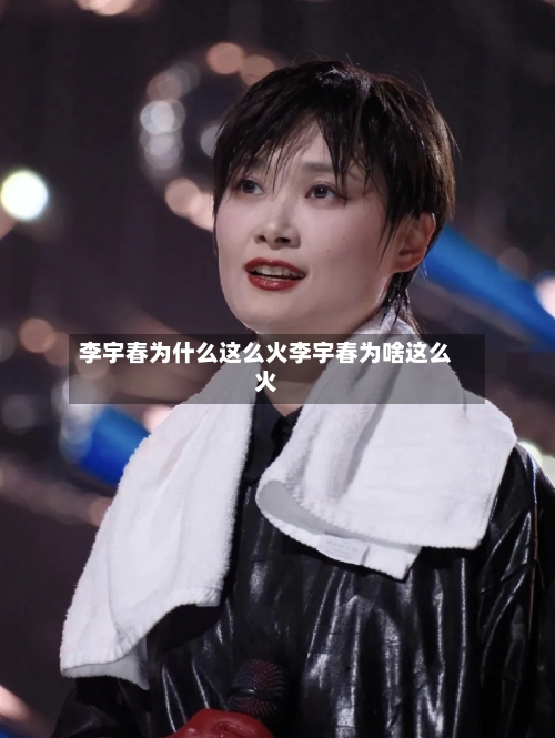 李宇春为什么这么火李宇春为啥这么火