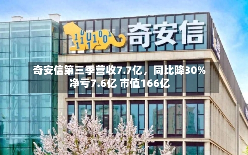 奇安信第三季营收7.7亿,同比降30% 净亏7.6亿 市值166亿