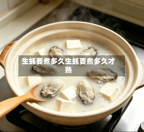生蚝要煮多久生蚝要煮多久才熟