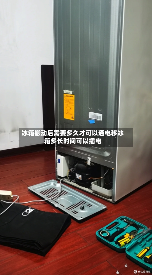 冰箱搬动后需要多久才可以通电移冰箱多长时间可以插电