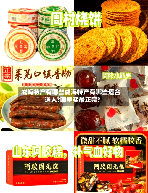 威海特产有哪些威海特产有哪些适合送人?哪里买最正宗?