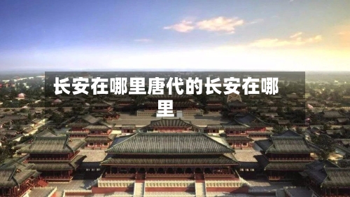 长安在哪里唐代的长安在哪里