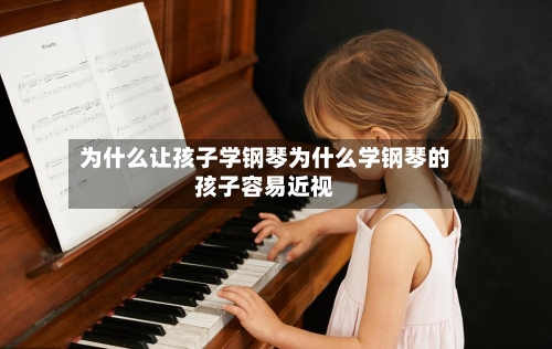 为什么让孩子学钢琴为什么学钢琴的孩子容易近视