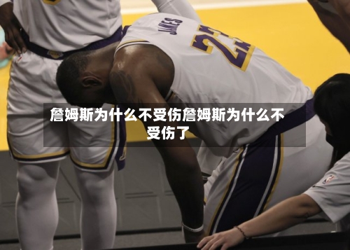 詹姆斯为什么不受伤詹姆斯为什么不受伤了