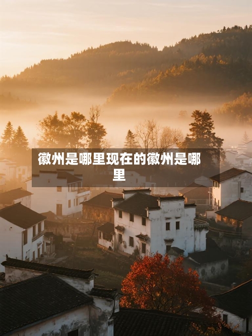徽州是哪里现在的徽州是哪里